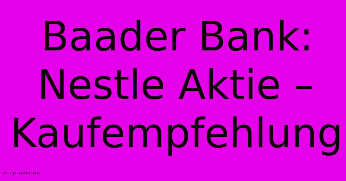 Baader Bank: Nestle Aktie – Kaufempfehlung