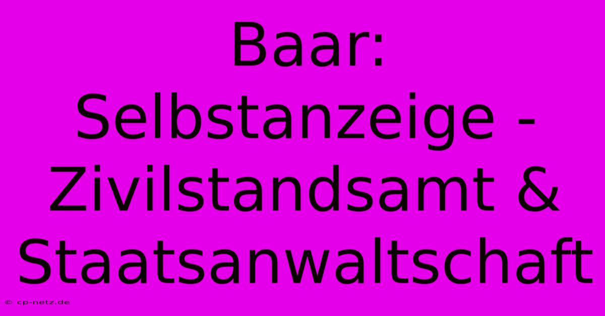 Baar:  Selbstanzeige - Zivilstandsamt & Staatsanwaltschaft