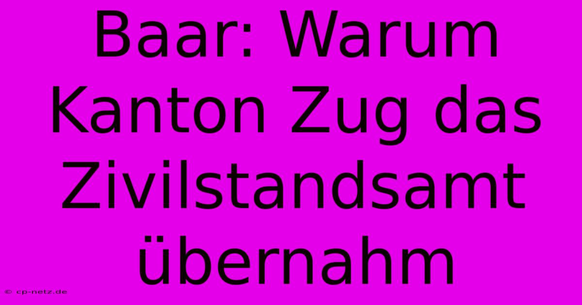 Baar: Warum Kanton Zug Das Zivilstandsamt Übernahm