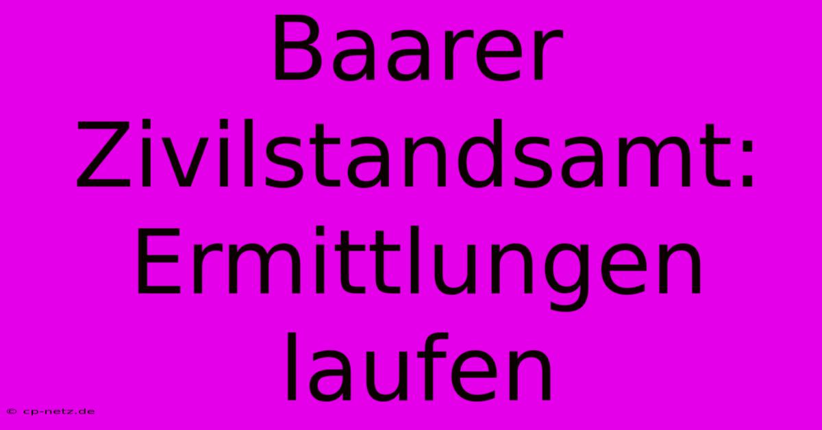 Baarer Zivilstandsamt: Ermittlungen Laufen