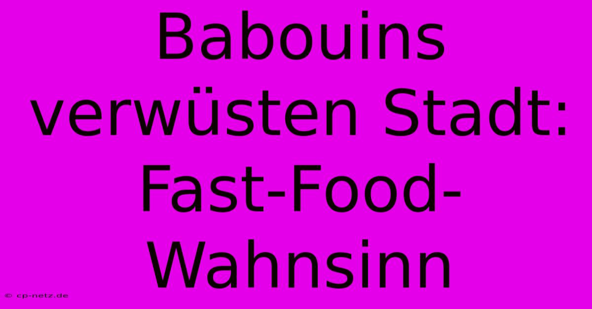 Babouins Verwüsten Stadt: Fast-Food-Wahnsinn