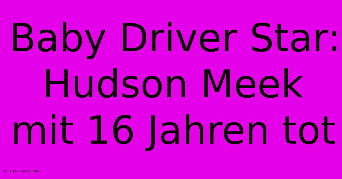 Baby Driver Star: Hudson Meek Mit 16 Jahren Tot