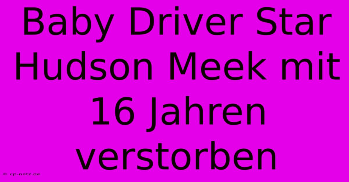 Baby Driver Star Hudson Meek Mit 16 Jahren Verstorben