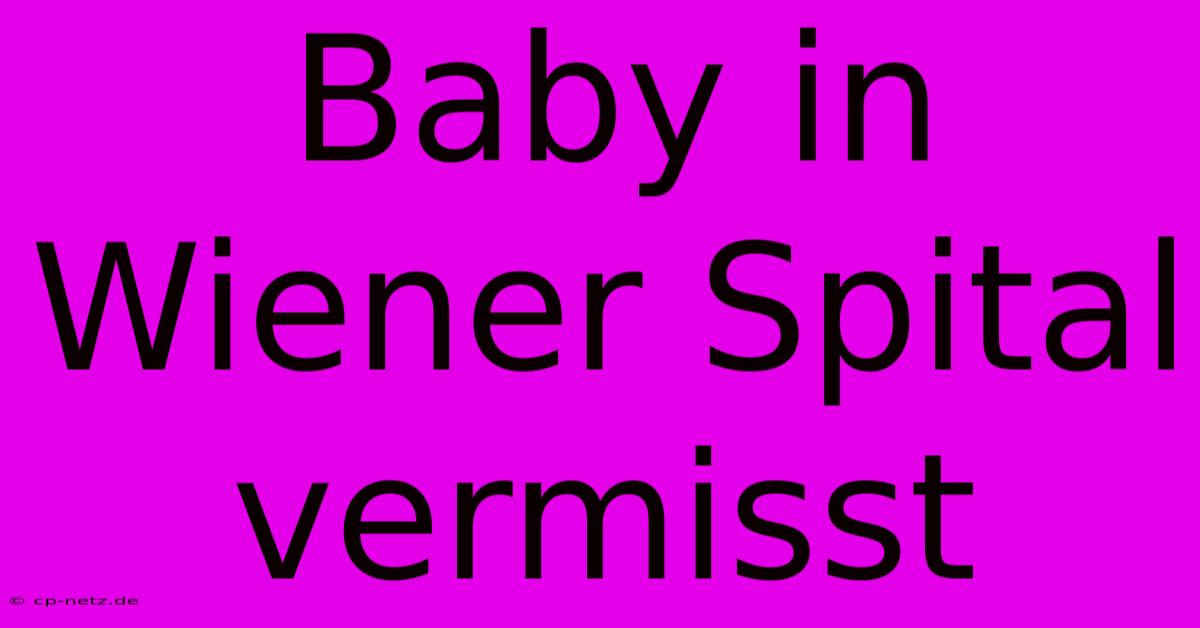 Baby In Wiener Spital Vermisst