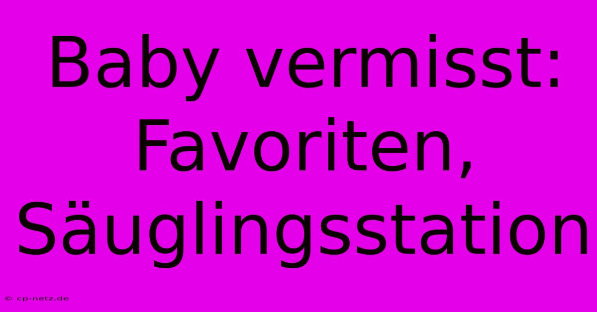 Baby Vermisst: Favoriten, Säuglingsstation