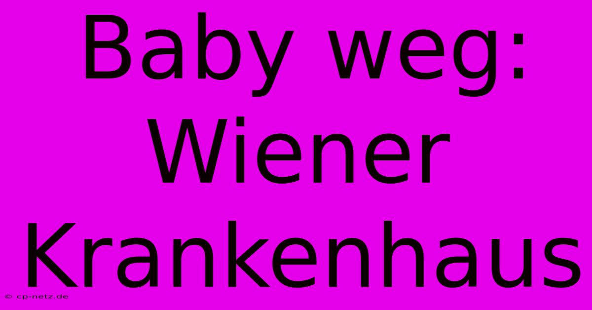 Baby Weg: Wiener Krankenhaus