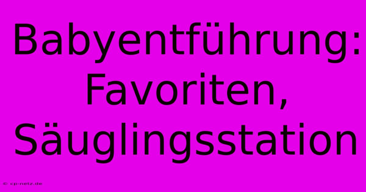 Babyentführung: Favoriten, Säuglingsstation