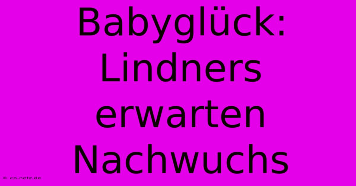 Babyglück: Lindners Erwarten Nachwuchs