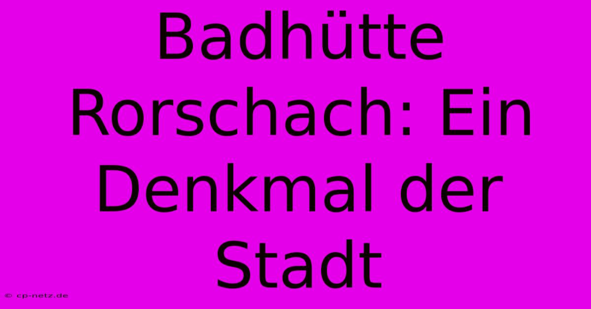 Badhütte Rorschach: Ein Denkmal Der Stadt