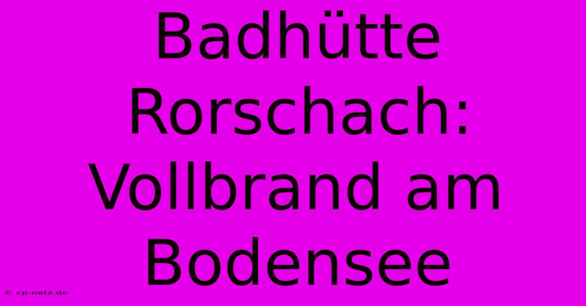 Badhütte Rorschach: Vollbrand Am Bodensee