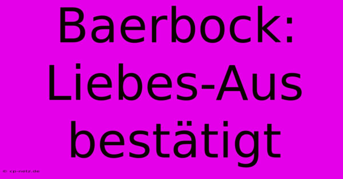 Baerbock: Liebes-Aus Bestätigt