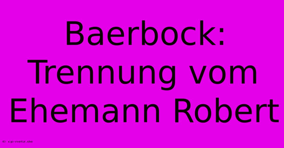 Baerbock: Trennung Vom Ehemann Robert