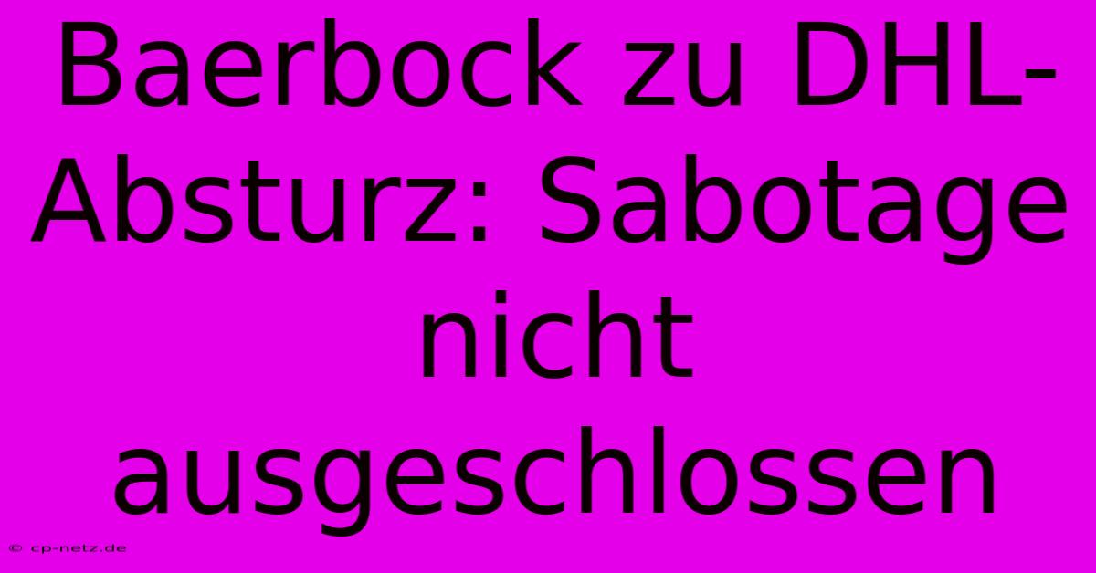 Baerbock Zu DHL-Absturz: Sabotage Nicht Ausgeschlossen