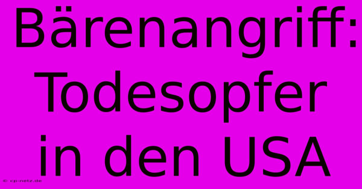 Bärenangriff: Todesopfer In Den USA