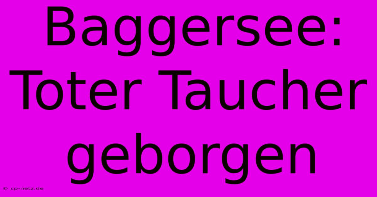 Baggersee: Toter Taucher Geborgen