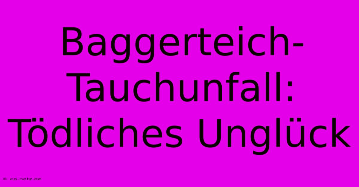 Baggerteich-Tauchunfall: Tödliches Unglück