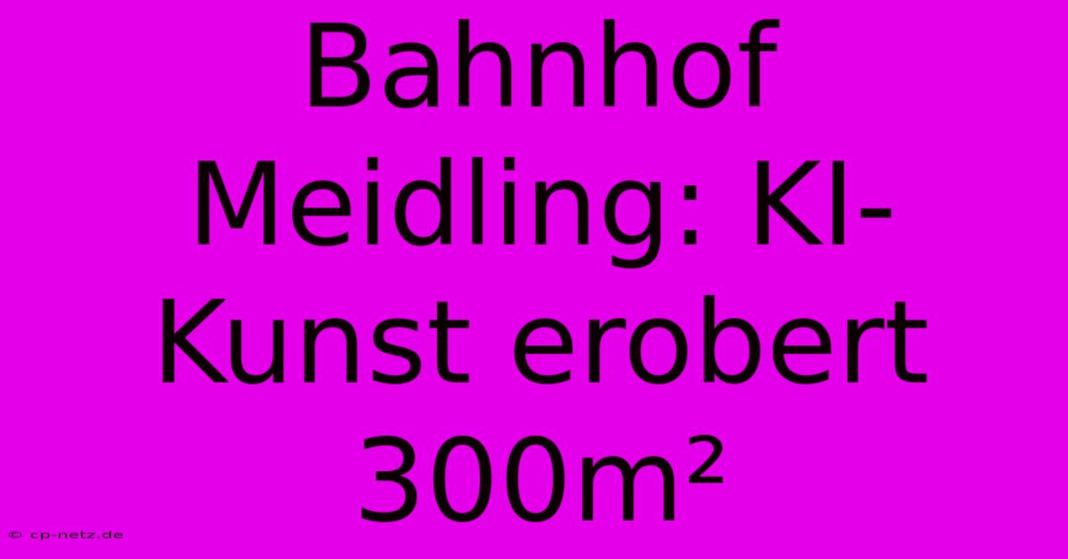 Bahnhof Meidling: KI-Kunst Erobert 300m²