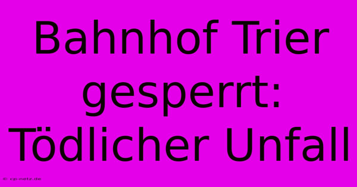 Bahnhof Trier Gesperrt: Tödlicher Unfall