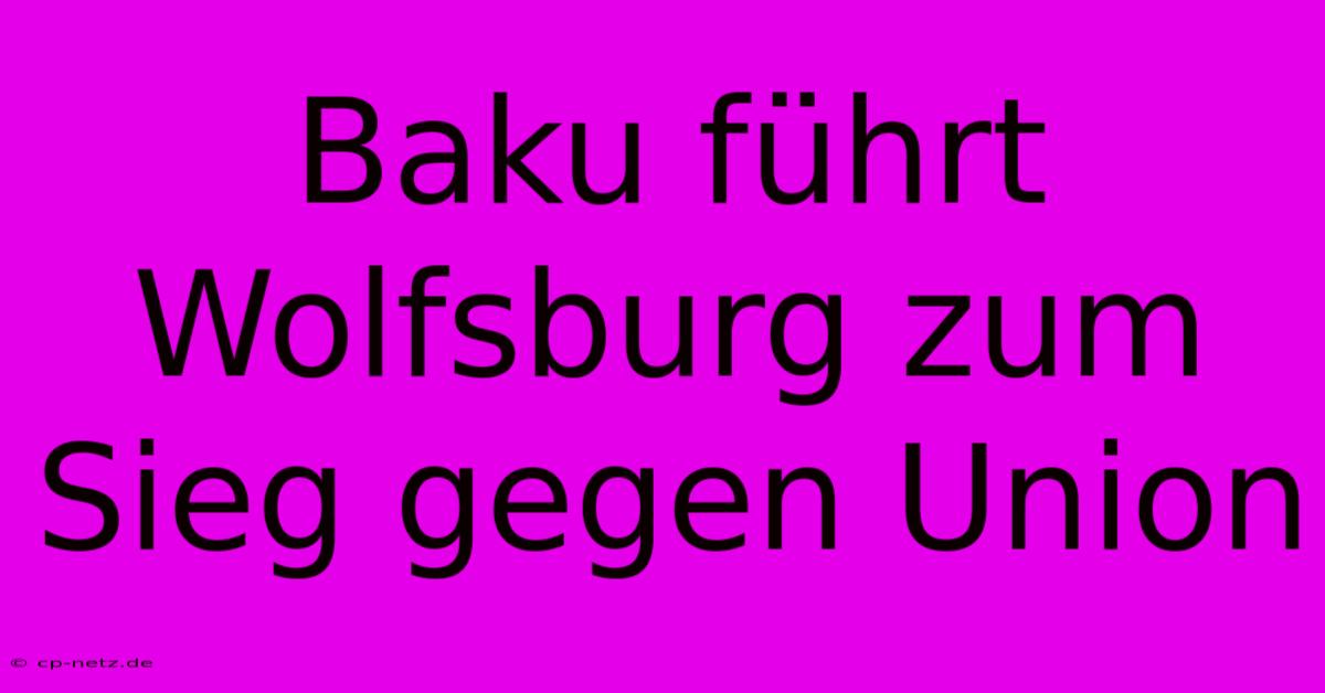 Baku Führt Wolfsburg Zum Sieg Gegen Union