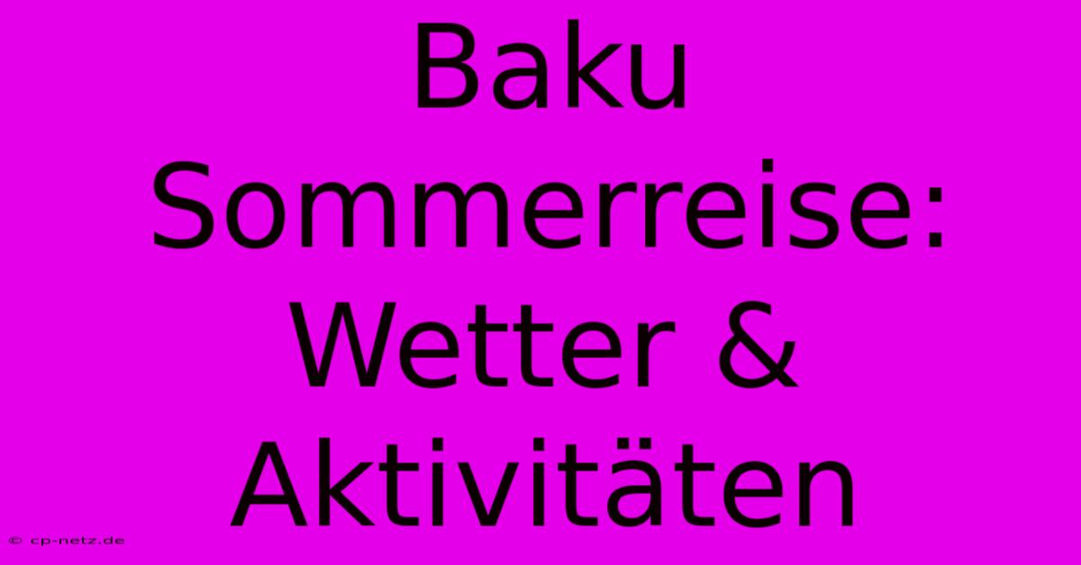 Baku Sommerreise: Wetter & Aktivitäten