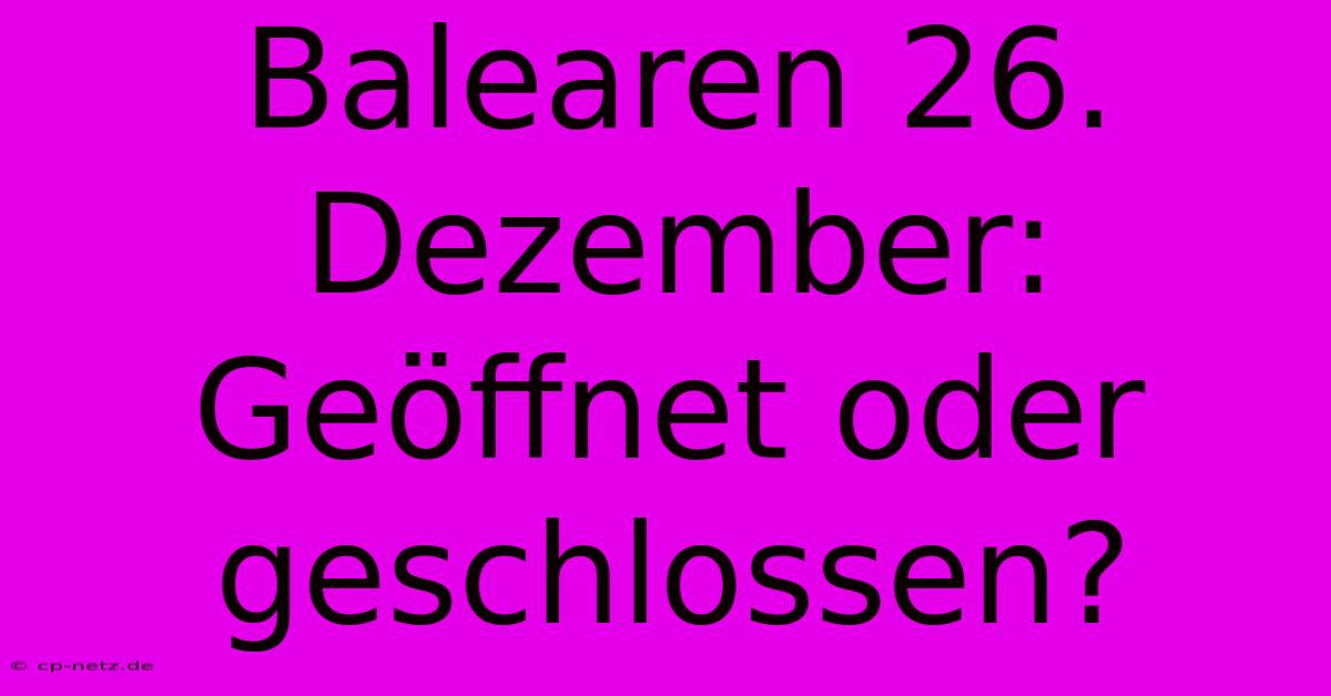 Balearen 26. Dezember: Geöffnet Oder Geschlossen?