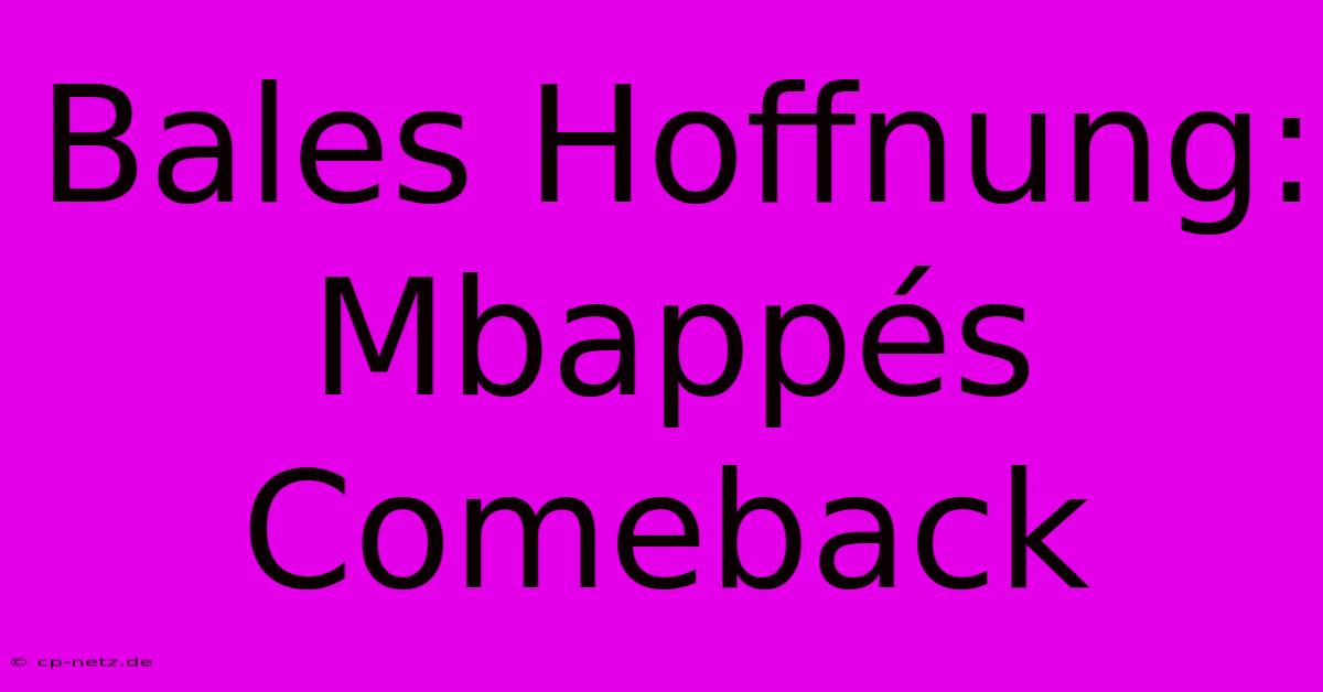 Bales Hoffnung: Mbappés Comeback