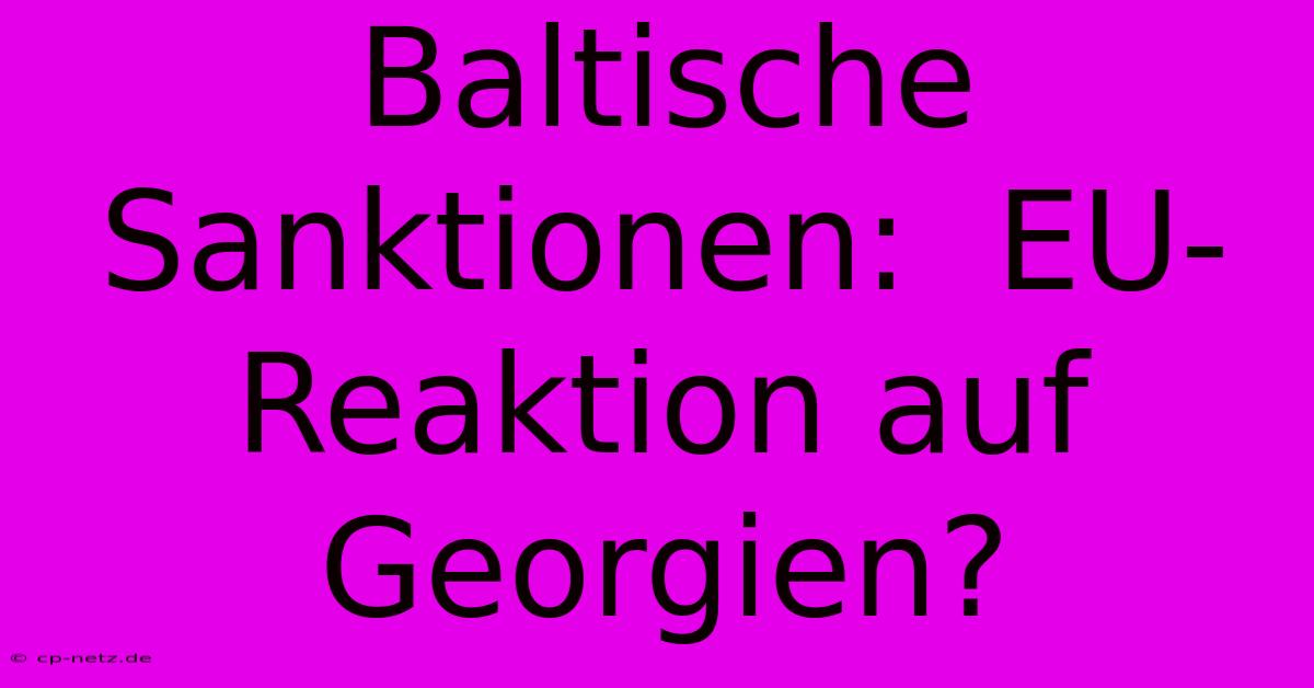 Baltische Sanktionen:  EU-Reaktion Auf Georgien?