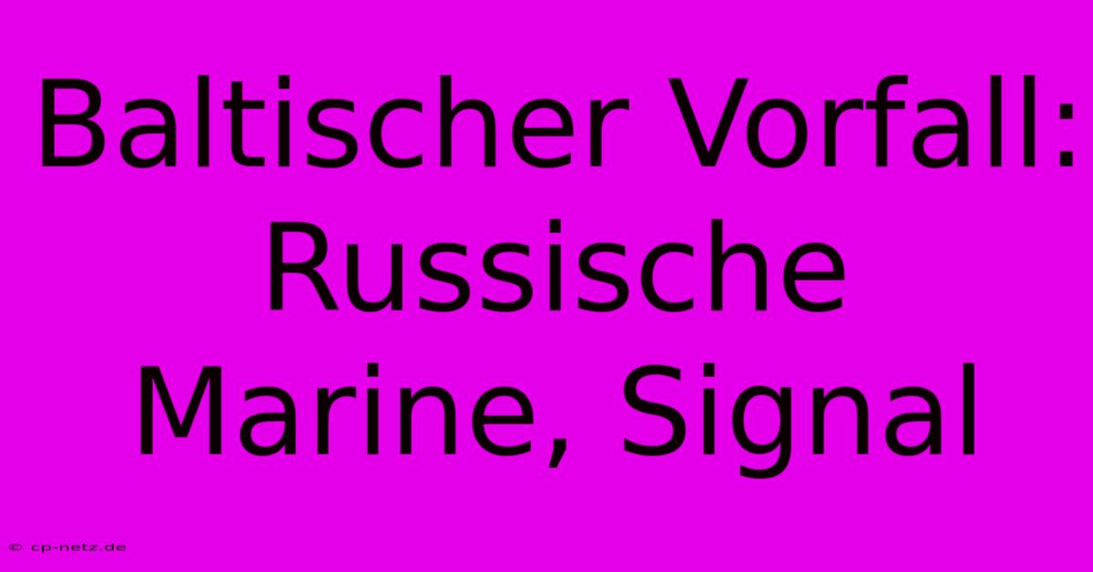 Baltischer Vorfall: Russische Marine, Signal