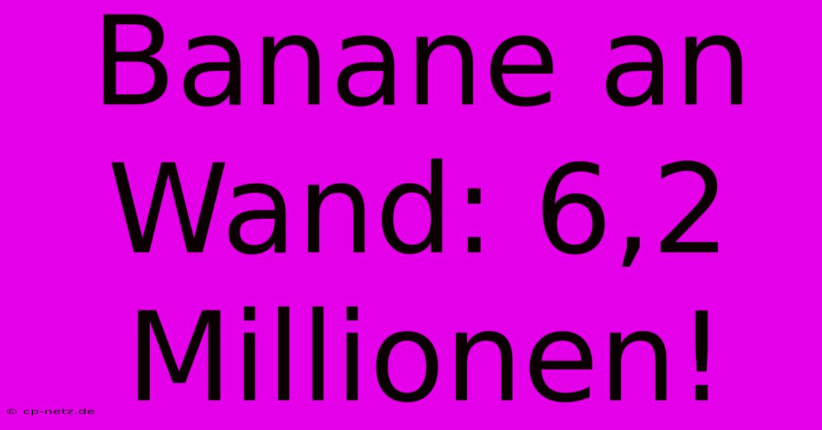 Banane An Wand: 6,2 Millionen!