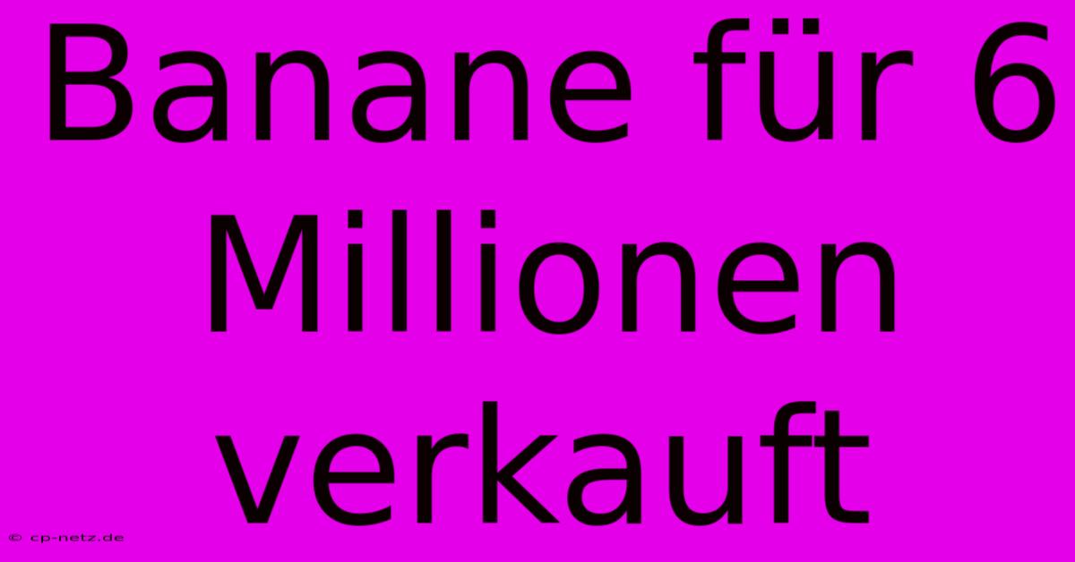 Banane Für 6 Millionen Verkauft