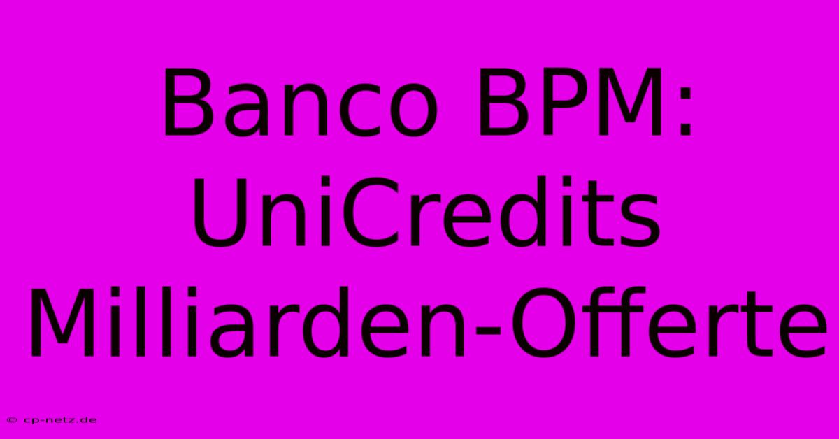 Banco BPM: UniCredits Milliarden-Offerte