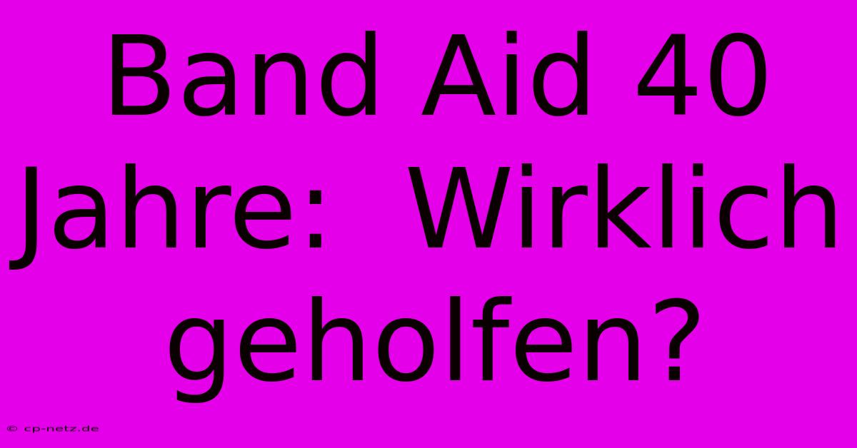 Band Aid 40 Jahre:  Wirklich Geholfen?