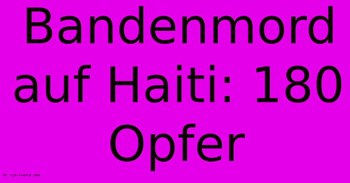 Bandenmord Auf Haiti: 180 Opfer