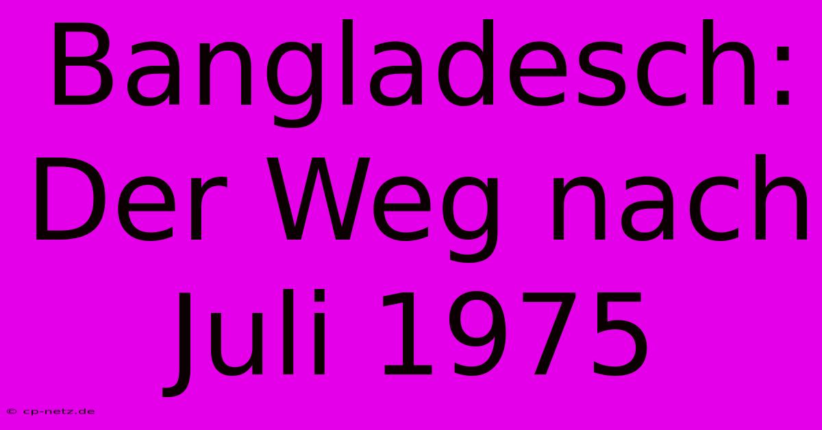 Bangladesch: Der Weg Nach Juli 1975