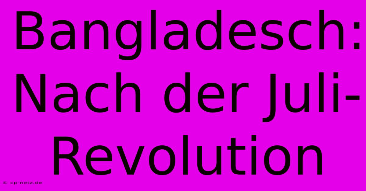 Bangladesch: Nach Der Juli-Revolution