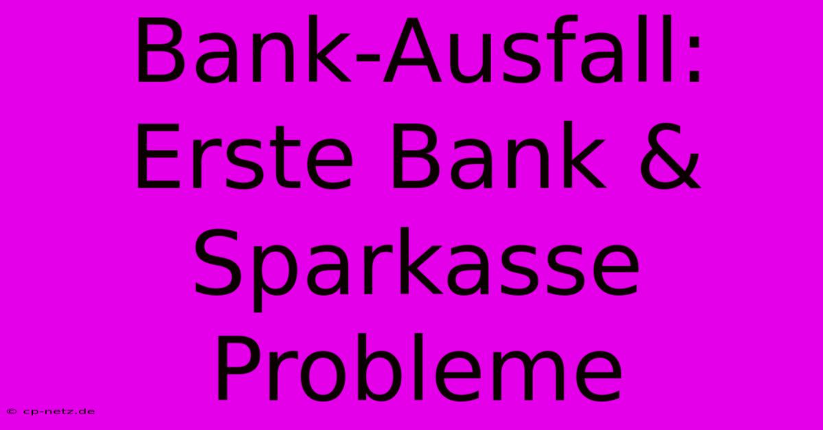 Bank-Ausfall: Erste Bank & Sparkasse Probleme