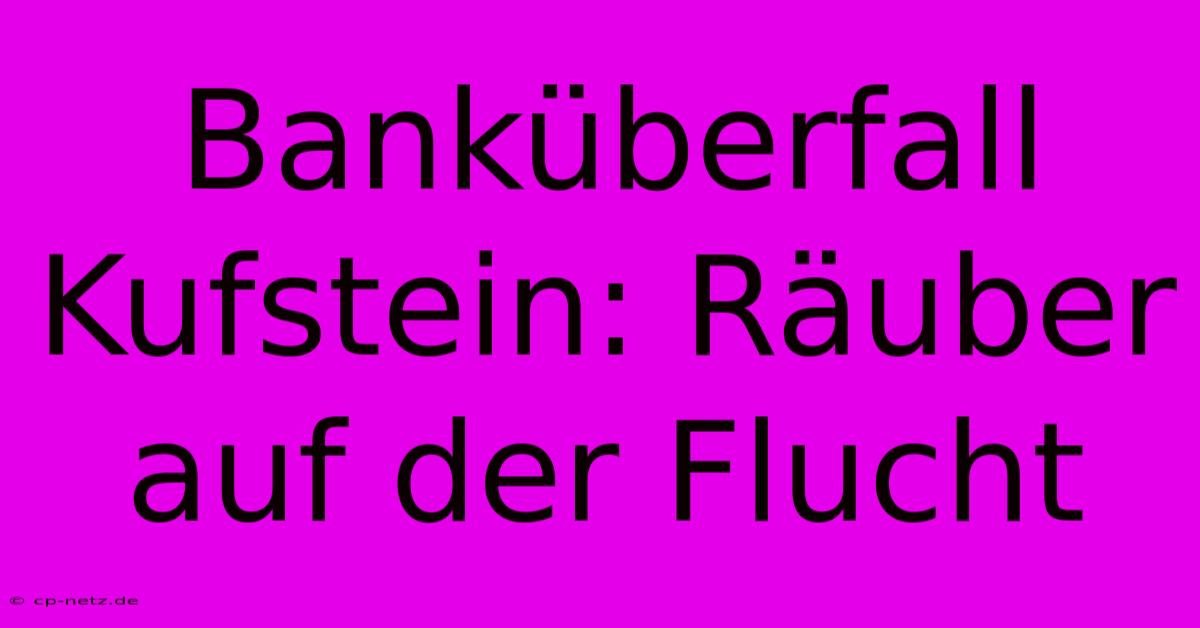 Banküberfall Kufstein: Räuber Auf Der Flucht