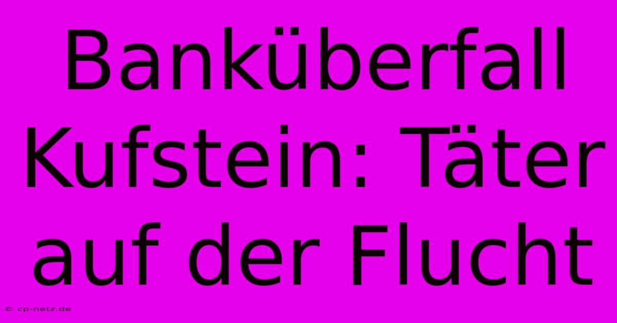 Banküberfall Kufstein: Täter Auf Der Flucht