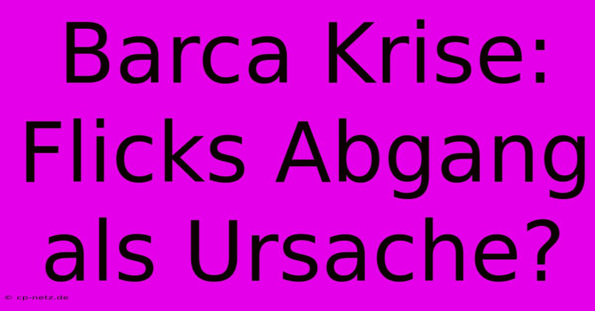 Barca Krise: Flicks Abgang Als Ursache?