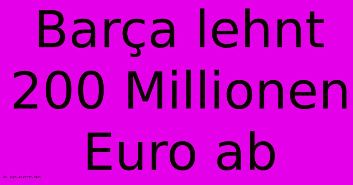 Barça Lehnt 200 Millionen Euro Ab