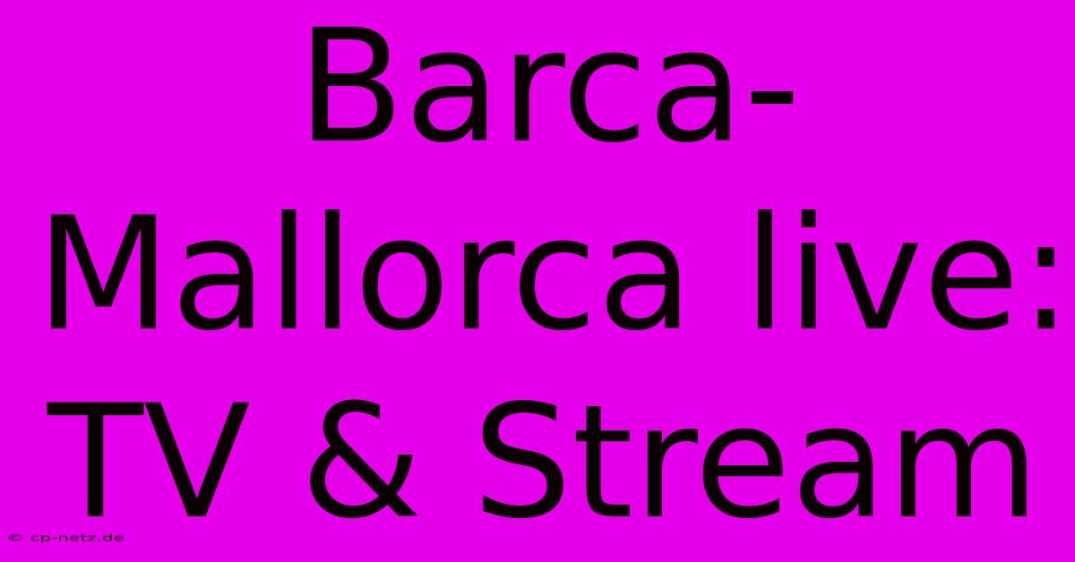 Barca-Mallorca Live: TV & Stream