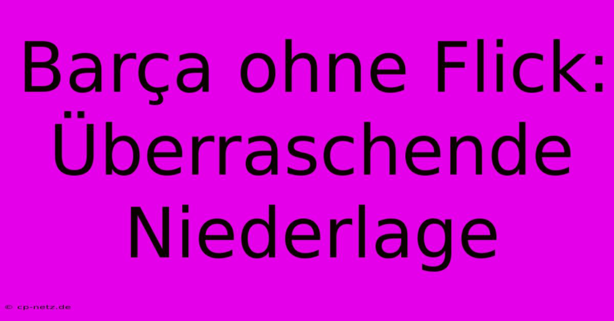 Barça Ohne Flick: Überraschende Niederlage