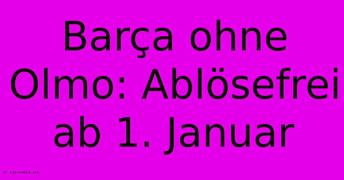 Barça Ohne Olmo: Ablösefrei Ab 1. Januar