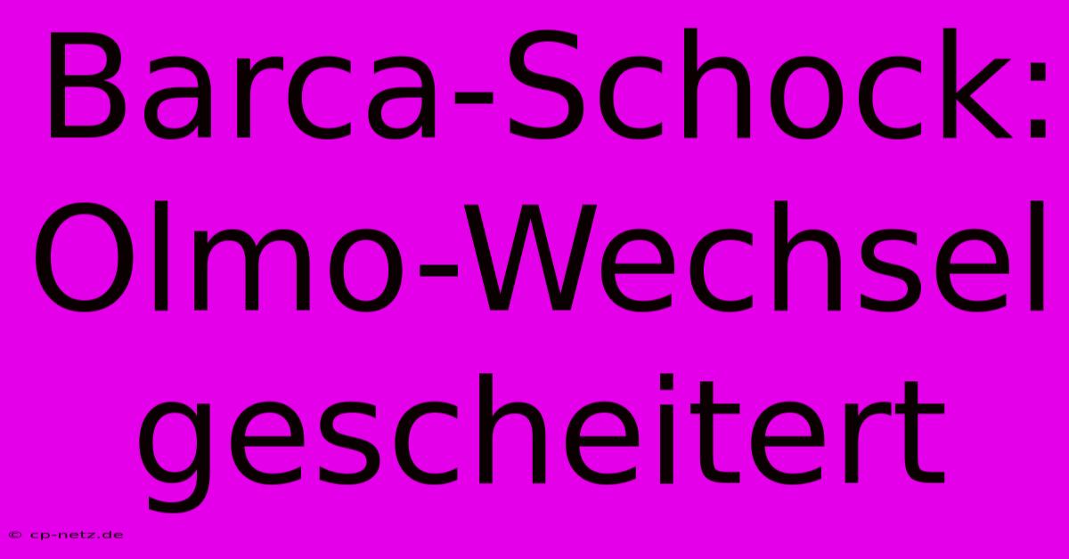 Barca-Schock: Olmo-Wechsel Gescheitert