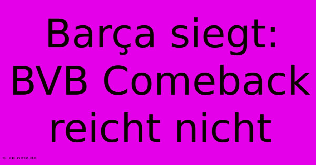 Barça Siegt: BVB Comeback Reicht Nicht