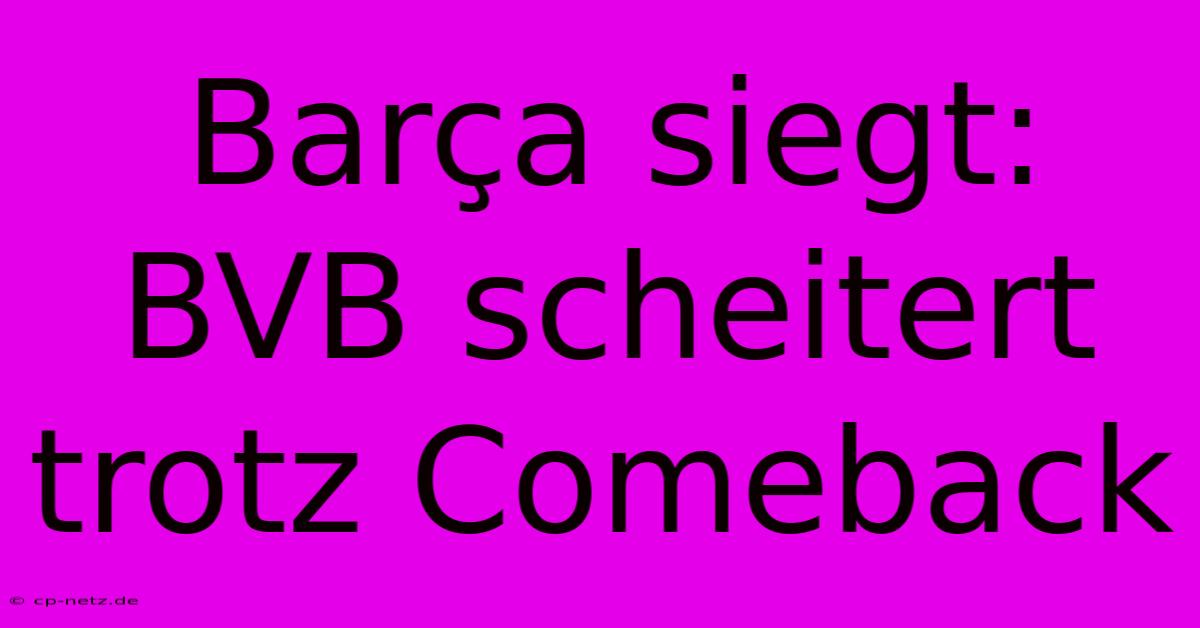 Barça Siegt: BVB Scheitert Trotz Comeback