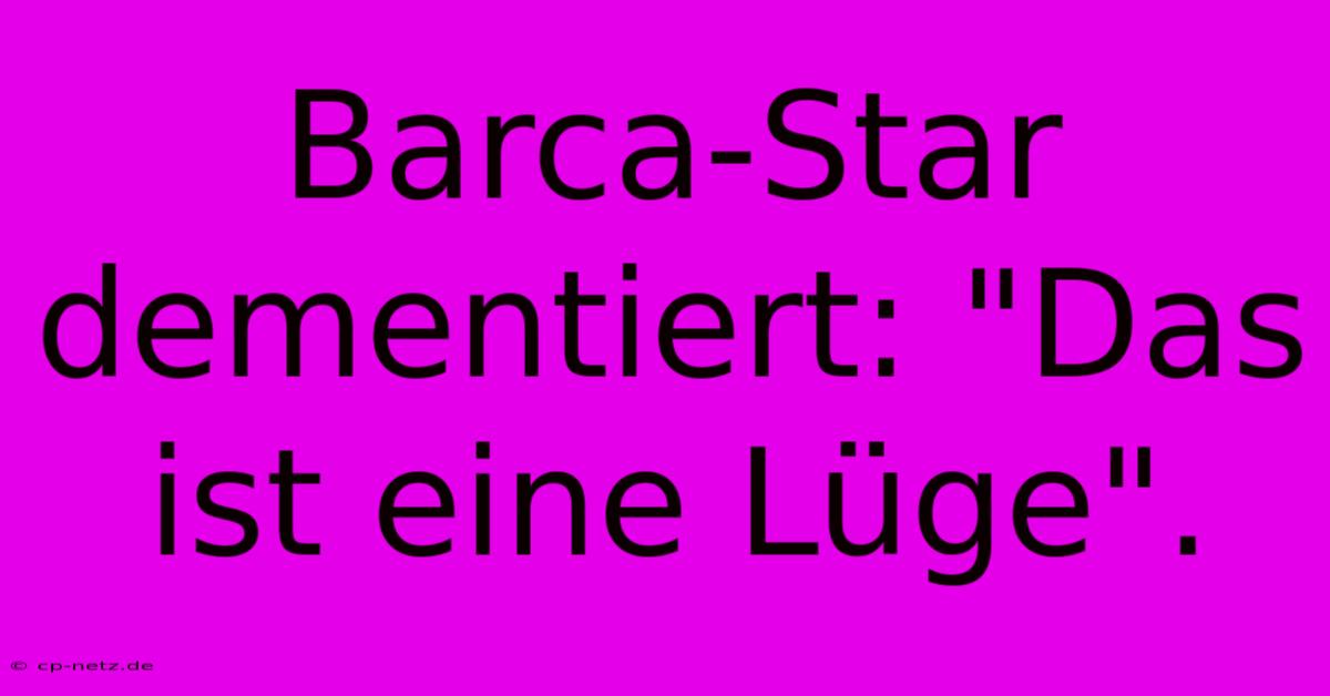 Barca-Star Dementiert: 