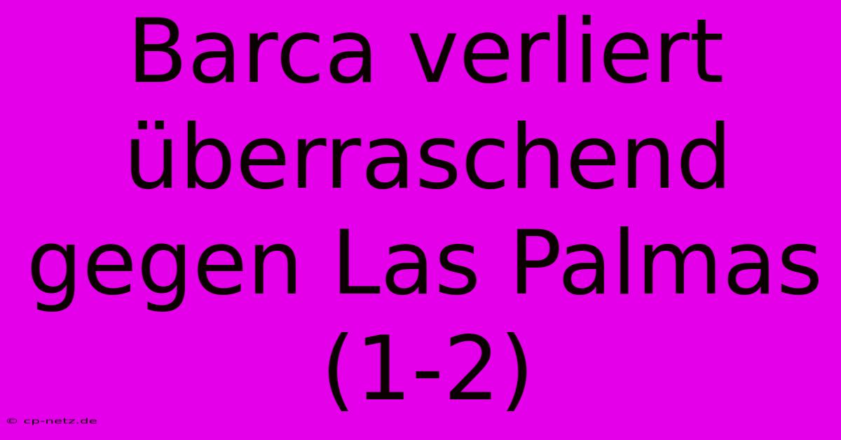 Barca Verliert Überraschend Gegen Las Palmas (1-2)