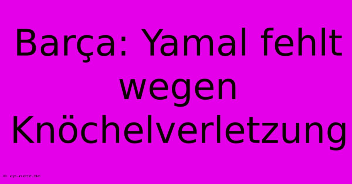 Barça: Yamal Fehlt Wegen Knöchelverletzung