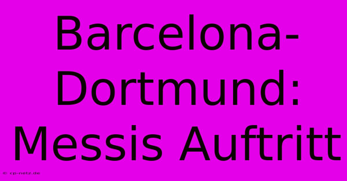 Barcelona-Dortmund:  Messis Auftritt